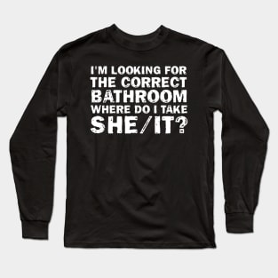 I'm Looking For The Correct Bathroom Where Do I Take She It Long Sleeve T-Shirt